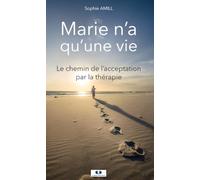 Marie n'a qu'une vie: Le chemin de l’acceptation par la thérapie
