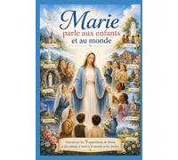 Marie parle aux enfants et au monde: « découvrez les 9 apparitions de Marie à des enfants à travers le monde et les siècles »