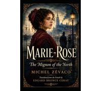 MARIE-ROSE: The Mignon of the North (THE ZÉVACO PROJECT - the first attempt ever made to translate the complete novels of Michel Zévaco into English.)
