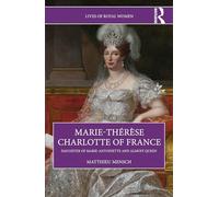 Marie-Thérèse Charlotte of France: Daughter of Marie-Antoinette and Almost Queen (Lives of Royal Women)