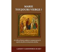 MARIE TOUJOURS VIERGE ?: A-t-elle eu d’autres enfants et comment percer le mystère des frères et des proches de Jésus