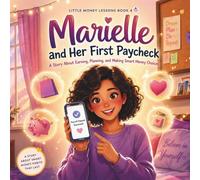 Marielle and Her First Paycheck: A Story About Earning, Planning and Making Smart Money Choices (The Millionaire Codex Little Money Lessons)