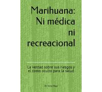 Marihuana: Ni médica ni recreacional: La verdad sobre sus riesgos y el costo oculto para la salud