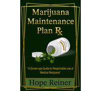 Marijuana Maintenance Plan Rx: "A Grown-ups Guide to Responsible use of Medical Marijuana"