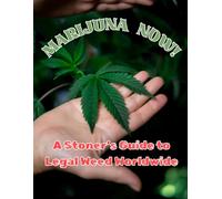 MARIJUANA NOW!: A Stoner’s Guide to Legal Weed Worldwide