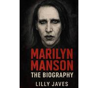 MARILYN MANSON THE BIOGRAPHY: THE LIFE AND EXPLORATIONS OF AN ICON