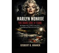 Marilyn Monroe: The Dark Side of Fame: The Hidden Story of Power, Deception, and Betrayal That Led to Her Death (The Lives and Minds That Matter: Journeys of Those Who Left a Lasting Legacy)
