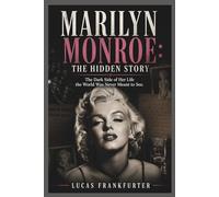 Marilyn Monroe: The Hidden Story: The Dark Side of Her Life the World Was Never Meant to See