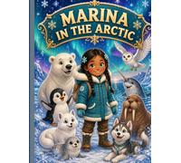 Marina in the Arctic: A Frozen Wonder Adventure with 50 Polar Creatures for Curious Kids Ages 4-8 | Discover Polar Bears, Penguins, Narwhals, Snowy ... in This Beautiful Bedtime Picture Book