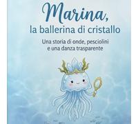 Marina, la ballerina di cristallo: Una storia di onde, pesciolini e una danza trasparente