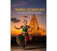 Marina to Madurai: Discovering the Spirit of Tamil Nadu: A Journey Through the Culture, Temples, and Traditions of South India