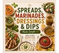 Marinades, Dressings & Dips Made Simple.: Quick to make, delicious to eat, perfect to share