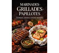 Marinades · Grillades · Papillotes: Le guide essentiel pour sublimer vos cuissons au feu et révéler toutes les saveurs (Collection Livres de cuisine)