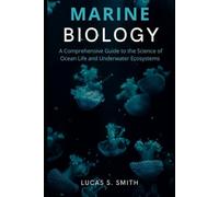 Marine Biology: A Comprehensive Guide to the Science of Ocean Life and Underwater Ecosystems