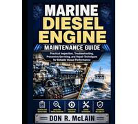 Marine Diesel Engine Maintenance Guide: Practical Inspection, Troubleshooting, Preventive Servicing, and Repair Techniques for Reliable Vessel Performance