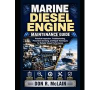 Marine Diesel Engine Maintenance Guide: Practical Inspection, Troubleshooting, Preventive Servicing, and Repair Techniques for Reliable Vessel Performance