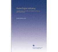 Marine Engine Indicating: A Complete Treatise on the Indictor and Indicator Diagrams as Applied to Marine Engines,