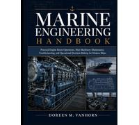 MARINE ENGINEERING HANDBOOK: Practical Engine Room Operations, Ship Machinery Maintenance, Troubleshooting, and Operational Decision-Making for Modern Ships: 3 (Engineering in Practice)