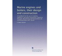 Marine engines and boilers, their design and construction: A handbook for the use of students, engineers, and naval constructors, based on the work, ... konstruktion der schiffsmaschinen und -kessel