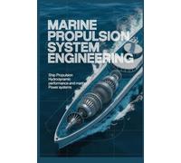 MARINE PROPULSION SYSTEM ENGINEERING: Ship Propulsion Hydrodynamic Performance and Marine Power Systems