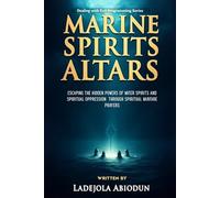 Marine Spirits Altars: Escaping the Hidden Powers of Water Spirits and Spiritual Oppression Through Spiritual Warfare Prayers (Dealing with Evil Programming Series)