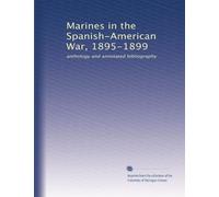 Marines in the Spanish-American War, 1895-1899: anthology and annotated bibliography