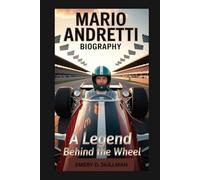 MARIO ANDRETTI BIOGRAPHY: A Legend Behind the Wheel