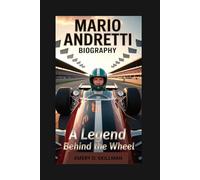 MARIO ANDRETTI BIOGRAPHY: A Legend Behind the Wheel