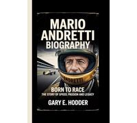 MARIO ANDRETTI BIOGRAPHY: Born to Race - The Story of Speed, Passion and Legacy