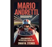 MARIO ANDRETTI BIOGRAPHY: FROM IMMIGRANT TO INTERNATIONAL RACING ICON