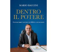 Mario Baccini. Dentro il potere. Governare non è mai stato così difficile e così necessario (Sociologia, politica, diritto, economia)