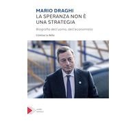 Mario Draghi. La speranza non è una strategia. Biografia dell'uomo e dell'economista (Agorà)