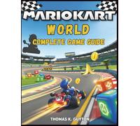 MARIO KART COMPLETE GAME GUIDE: Your Definitive Handbook: Master Every Circuit, Execute Flawless Maneuvers with Precise Button Guidance, Harness ... All Treasures, and Conquer Online Arenas