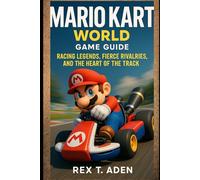 Mario Kart World game guide.": Racing Legends, Fierce Rivalries, and the Heart of the Track"