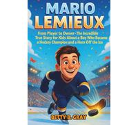 Mario Lemieux Biography: From Player to Owner - The Incredible True Story for Kids About a Boy Who Became a Hockey Champion and a Hero Off the Ice