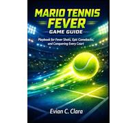 Mario Tennis Fever Game Guide: “Playbook for Fever Shots, Epic Comebacks, and Conquering Every Court”