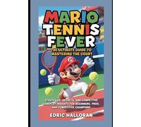 Mario Tennis Fever: The Ultimate Guide to Mastering the Court: Strategies, Secrets, and Complete Gameplay Insights for Beginners, Pros, and Competitive Champions