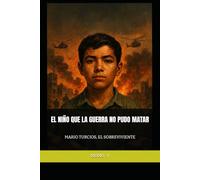 MARIO TURCIOS, EL SOBREVIVIENTE: EL NIÑO QUE LA GUERRA NO PUDO MATAR