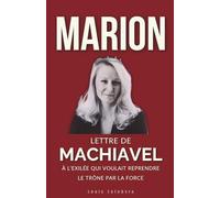 MARION : Lettre de Machiavel à l'Exilée qui voulait reprendre le trône par la force (L'Ombre de Machiavel : Chroniques du Pouvoir Français)