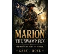 Marion-The Swamp Fox: The Legend Who Haunted the British South (Inspired from History)