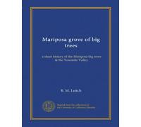 Mariposa grove of big trees: a short history of the Mariposa big trees & the Yosemite Valley
