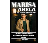 MARISA ABELA: THE DEFINITIVE BIOGRAPHY: The Real Story of a Star Making Her Mark in British Acting