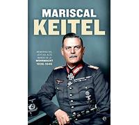 Mariscal keitel: Memorias del jefe del Alto Mando de la Wehrmacht. 1938-1945 (Historia del siglo XX)