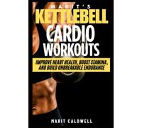 Marit’s Kettlebell Cardio Workouts: Improve Heart Health, Boost Stamina, And Build Unbreakable Endurance
