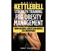 Marit’s Kettlebell Strength For Obesity Management: Torch Calories, Sculpt Lean Muscle, Feel Unstoppable