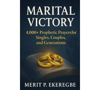Marital Victory: 4,000+ Prophetic Prayers for Singles, Couples, and Generations