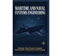 MARITIME AND NAVAL SYSTEMS ENGINEERING: Ship Design Marine Propulsion Navigation Offshore Systems Hydrodynamics and Vessel Technology