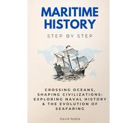 Maritime History Step by Step: Crossing Oceans, Shaping Civilizations: Exploring Naval History & The Evolution of Seafaring