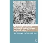 Maritime Musicians and Performers on Early Modern English Voyages: The Lives of the Seafaring Middle Class (Maritime Humanities, 1400-1800)