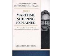 Maritime Shipping Explained: Processes, Documents, Risks and Responsibilities in International Sea Transport: 1 (Fundamentals of International Trade)